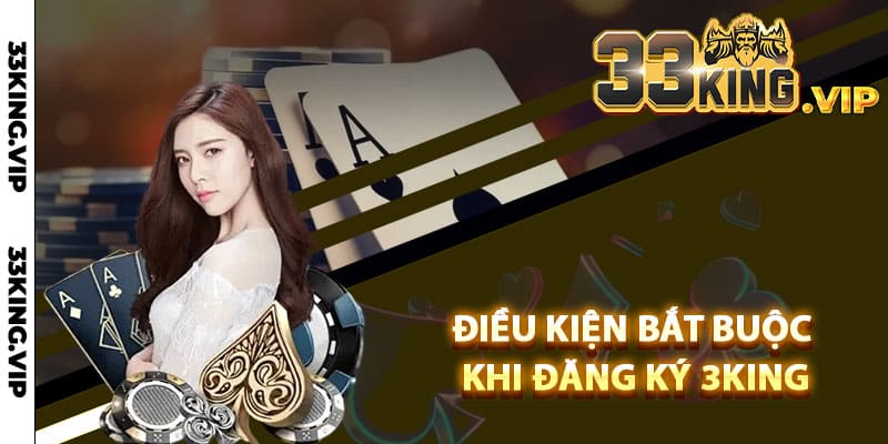 Điều kiện bắt buộc khi đăng ký 3King