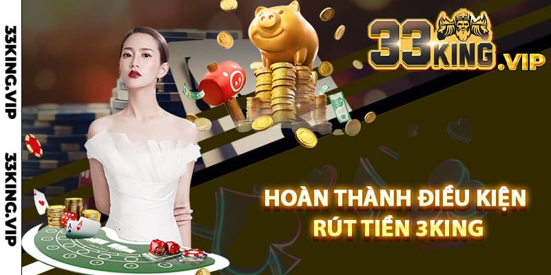 Hoàn thành điều kiện rút tiền 3King