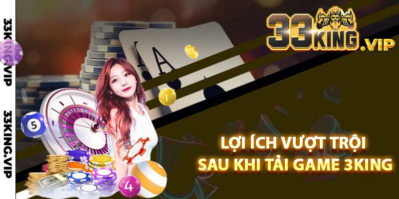 Lợi ích vượt trội sau khi tải game 3King